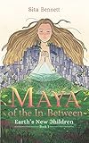 Maya of the In-between: A Spiritual Fantasy Adventure (1) (Earth's New Children)