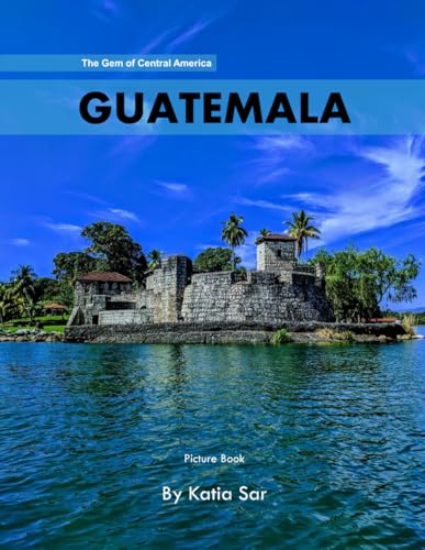 Guatemala: A Perfect Coffee Table Picture Book - Travel and Tourism lovers.
