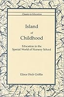 Island of Childhood:  Education in the Special World of Nursery School 0965833941 Book Cover