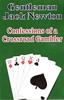 Gentleman Jack Newton, Confessions of a Crossroad Gambler 0615225330 Book Cover