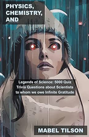 Physics, Chemistry, and Legends of Science: 5000 Quiz Trivia Questions ...