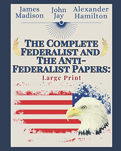 The Complete Federalist and The Anti-Federalist Papers: Large Print