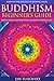 Buddhism: Beginner's Guide: Bring Peace and Happiness To Your Everyday Life (Positive Psychology Coaching Series Book 5)