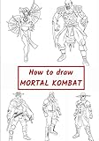 How to draw Mortal Kombat: Learn to draw various Mortal Kombat Characters drawing with this Step by Step drawing book