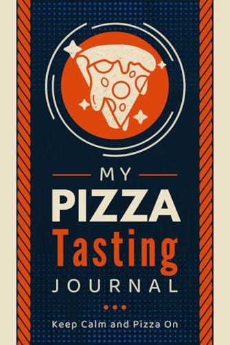 My Pizza Tasting Journal: Document, Rate and Review Slices | A Pizza Lover's Logbook to Record and Track Crusts, Sauces, Cheese Styles, Toppings, Flavors, Textures & Overall Impressions