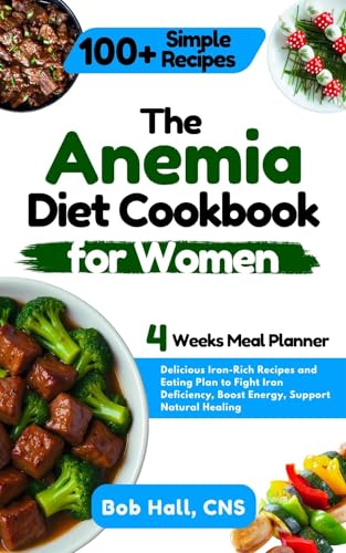 The Anemia Diet Cookbook for Women: Delicious Iron-Rich Recipes and Eating Plan to Fight Iron Deficiency, Boost Energy, Support Natural Healing