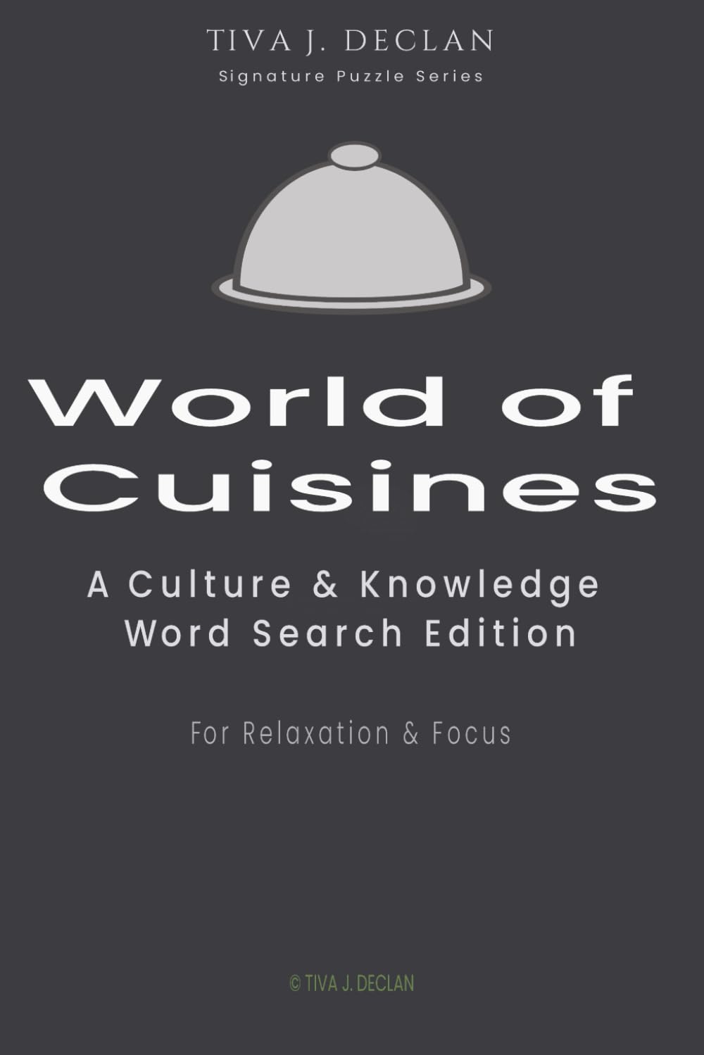 World of Cuisines: A Culture & Knowledge Word Search Puzzle Book for Relaxation & Focus (The Tiva J. Declan Signature Puzzle)