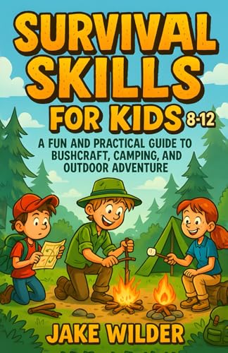 Survival Skills for Kids: A Fun and Practical Guide to Bushcraft, Camping, and Outdoor Adventure
