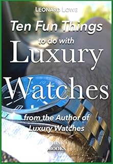 Ten Fun Things to do with Luxury Watches: like Rolex, Breitling, Omega, Patek, JLC and many others