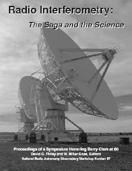 Radio Interferometry: The Saga and the Science (proceedings of a symposium honoring Barry Clark at 60)