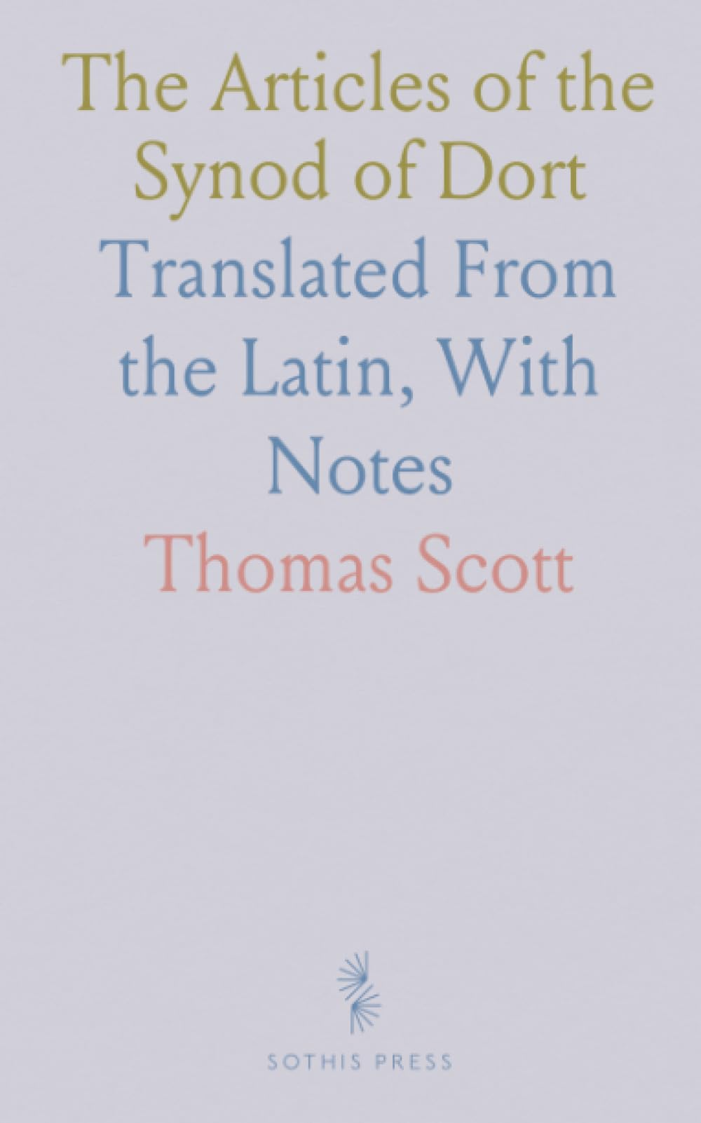 The Articles of the Synod of Dort: Translated From the Latin, With Notes