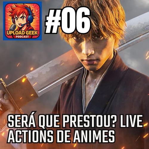 Upload Geek #06 - LIVE ACTIONS DE ANIMES