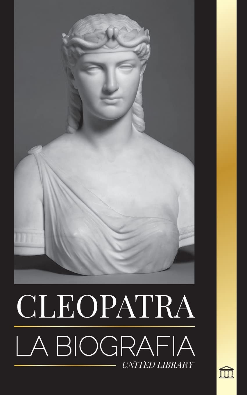 Cleopatra: La biografía y vida de la hija del Nilo egipcio y última reina de Egipto (Historia)
