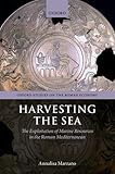 Harvesting the Sea: The Exploitation of Marine Resources in the Roman Mediterranean (Oxford Studies on the Roman Economy)