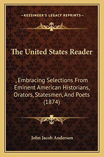 The United States Reader: , Embracing Selections From Eminent American Historians, Orators, Statesmen, And Poets (1874)