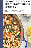  THE COMPLETE VERTICAL DIET FOR BODYBUILDERS COOKBOOK: Easy and delicious vertical diet recipes for bodybuilders (English Edition)
