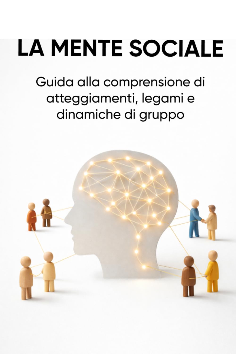 LA MENTE SOCIALE: Guida alla comprensione di atteggiamenti, legami e dinamiche di gruppo