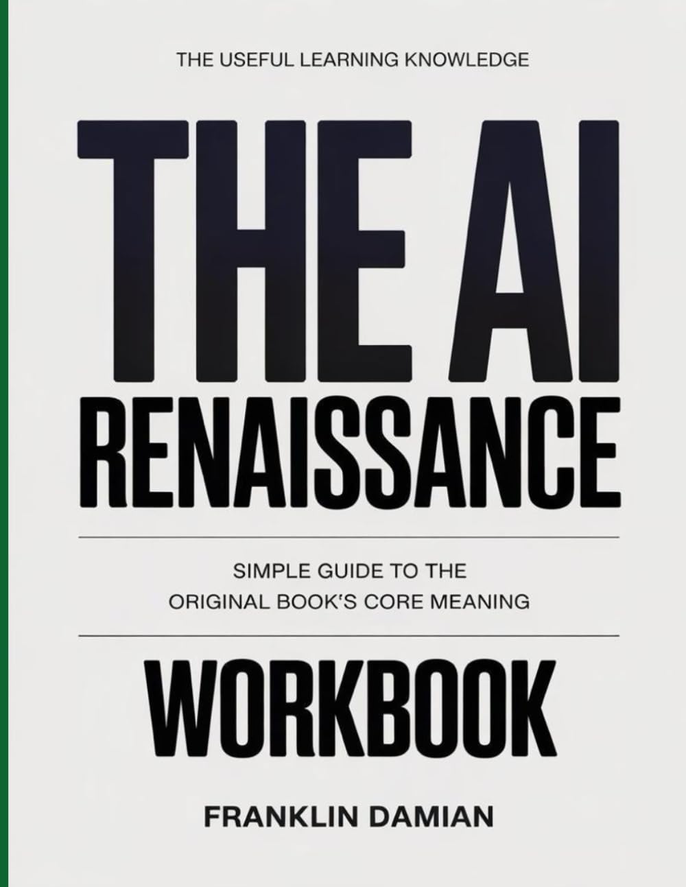 The Useful Learning Knowledge The AI Renaissance: Simple Guide to the Original Book’s Core Meaning