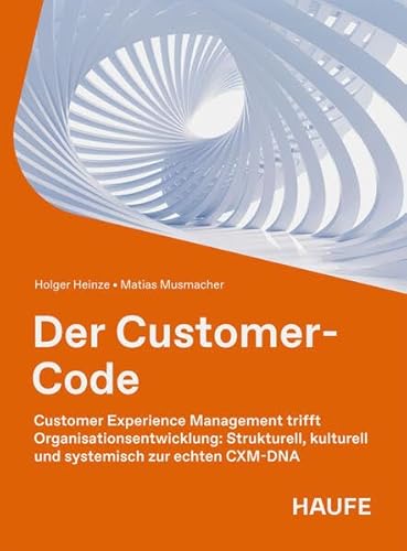 Der Customer-Code: Customer Experience Management trifft Organisationsentwicklung: Strukturell, kulturell und systemisch zur echten CXM-DNA (Haufe Fachbuch)