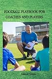 FOOTBALL PLAYBOOK FOR COACHES AND PLAYERS