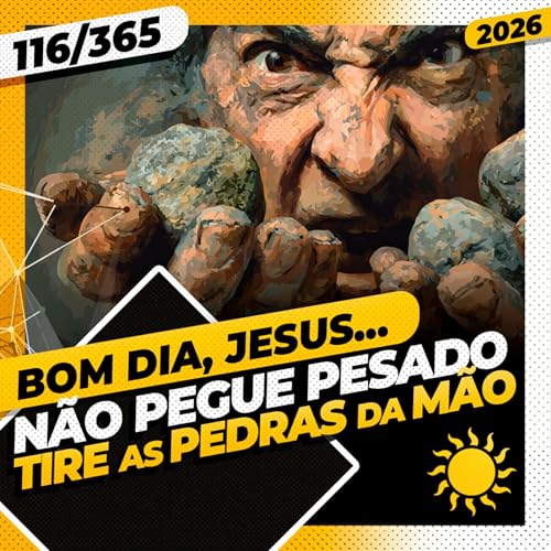 N&Atilde;O PEGUE PESADO: TIRE AS PEDRAS DA M&Atilde;O - Bom dia, Jesus! 116/365 (2026)
