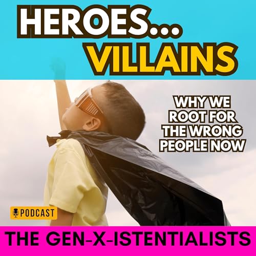 Heroes & Villains: Why We Root for the Wrong People Now