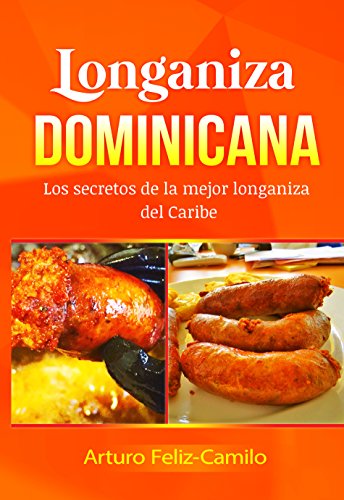 Longaniza Dominicana: Los secretos de la mejor longaniza del caribe (La Cocina Dominicana nº 5) (Spanish Edition) - Feliz Camilo, Arturo