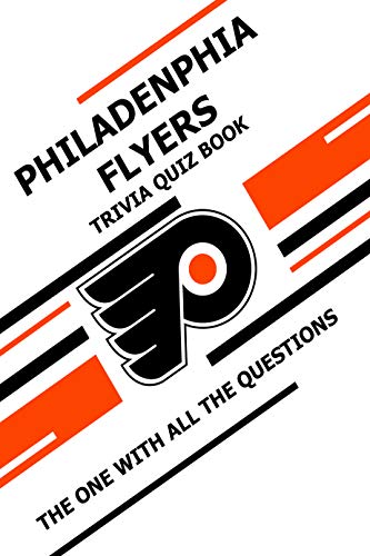 Philadenphia Flyers Trivia Quiz Book: The One With All The Questions