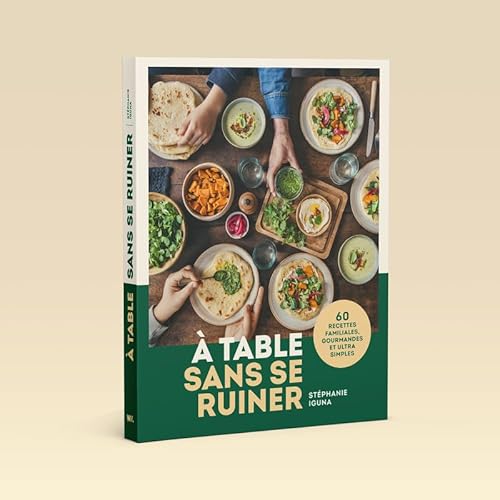 A table sans se ruiner - 60 recettes familiales, gourmandes et ultra simples !