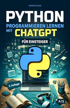 Python programmieren lernen mit ChatGPT: Als Einsteiger 5-mal schneller ...