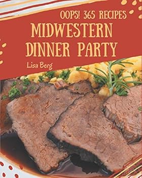 Paperback Oops! 365 Midwestern Dinner Party Recipes: A Midwestern Dinner Party Cookbook to Fall In Love With Book