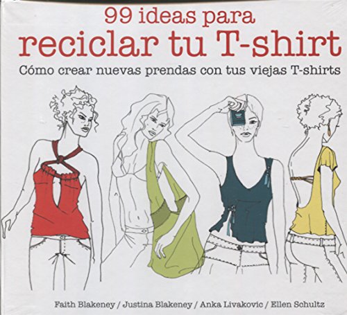 99 ideas para reciclar tu T-shirt: Cómo crear nuevas prendas con tus viejas T-shirts (GGDIY)