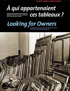 A Qui Appartenaient Ces Tableaux? La Politique Francaise De Recherche De Provenance, De Garde Et De Restitution Des Oeuvres D'Art Pillees Durant La Seconde Guerre Mondiale Looking for Owners: French