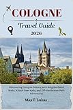 COLOGNE TRAVEL GUIDE: Discovering Cologne Culture, with Neighborhood Walks, Kölsch Beer Halls, and Off-the-Beaten-Path Adventures (Max lukas the Traveler ENG Book 14)