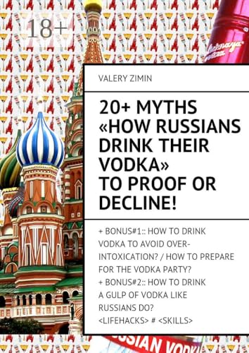 20+ Myths «How Russians drink their vodka» to proof or decline!: + Bonus#1:: How to drink vodka to avoid over-intoxication? / How to prepare for the vodka ... # (English Edition)