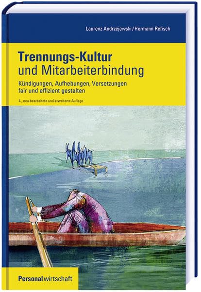Trennungs-Kultur und Mitarbeiterbindung: Kündigungen, Aufhebungen, Versetzungen fair und effizient gestalten (Personalwirtschaft Buch)