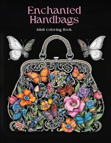 Enchanted Handbags: Adult Coloring Book (NATURAL BEAUTY AND REFINEMENT: COLORING PAGES FOR ARTISTIC SOULS)