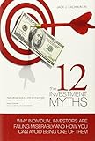 The 12 Investment Myths: Why Individual Investors Are Failing Miserably and How You Can Avoid Being One of Them