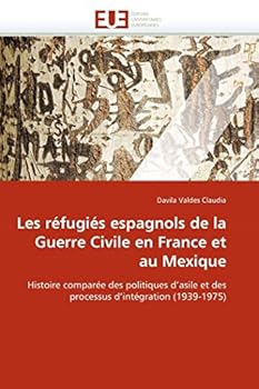 Les Ra(c)Fugia(c)S Espagnols de La Guerre Civile En France Et Au Mexique