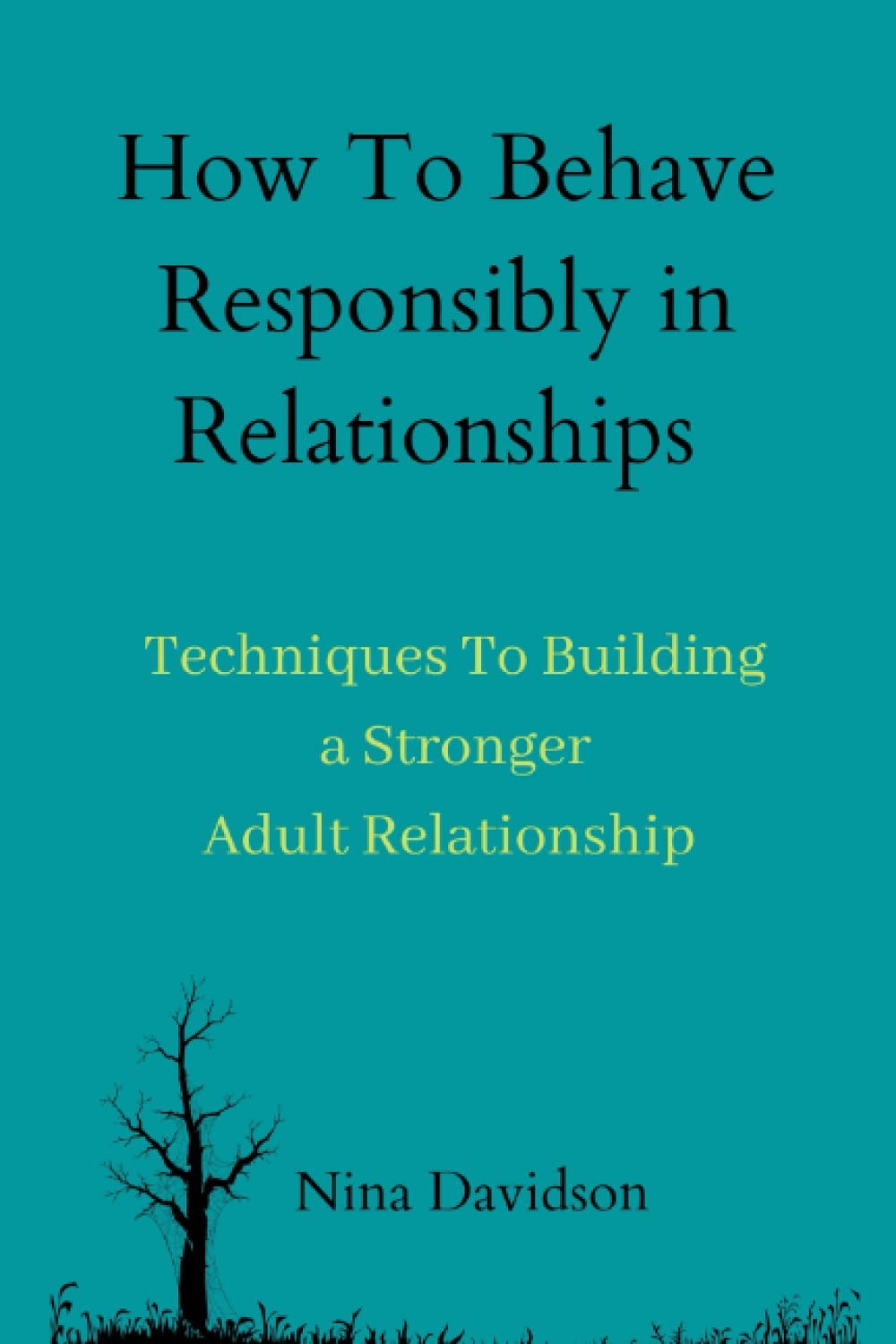 How To Behave Responsibly In Relationships: Techniques To Building a Stronger Adult Relationship