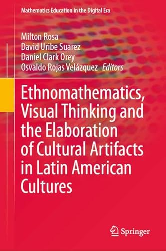 Ethnomathematics, Visual Thinking and the Elaboration of Cultural Artifacts in Latin American Cultures: DE (Mathematics Education in the Digital Era, 24)