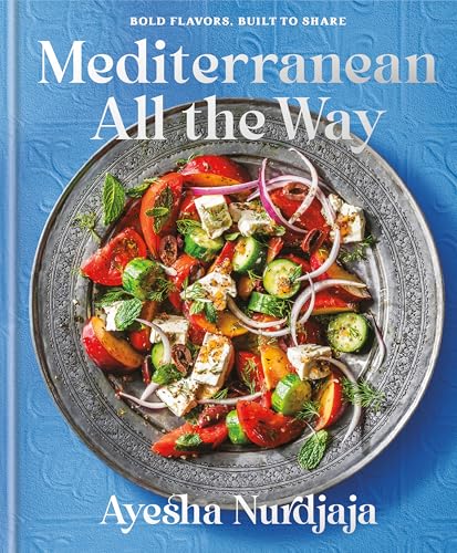 Mediterranean All the Way: Bold Flavors, Built to Share: A Cookbook