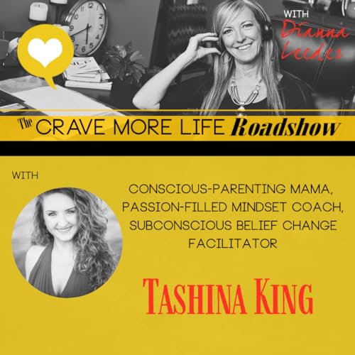 The Crave More Life Roadshow with guest, Conscious Parenting & Mindset Coach Tashina King