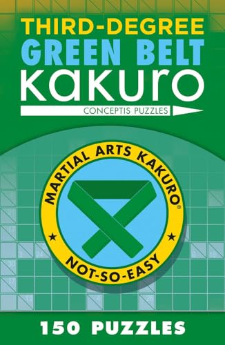 Third-Degree Green Belt Kakuro (Martial Arts Puzzles Series) Third-Degree Green Belt Kakuro (Martial Arts Puzzles Series)
