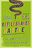 Why Rattlesnakes Rattle: ...and 250 Other Things You Should Know