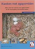  Kweken met agaporniden: voeding, huisvesting, kweekparen, mutaties, genetica en nog veel meer (Over Dieren, 0047)