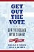 Get Out the Vote: How to Increase Voter Turnout