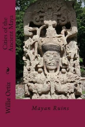 Cities of the Ancient Maya: Mayan Ruins by Mr Willie Ortiz (2016-01-07)