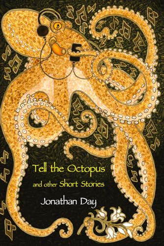 Tell the Octopus, and other Short Stories (Short Stories by Jonathan Day)