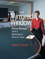 The Mirrored Window: Focus Groups from a Moderator's Point of View 0967143942 Book Cover